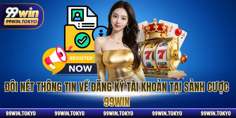 Đôi nét thông tin về đăng ký tài khoản tại sảnh cược 99WIN