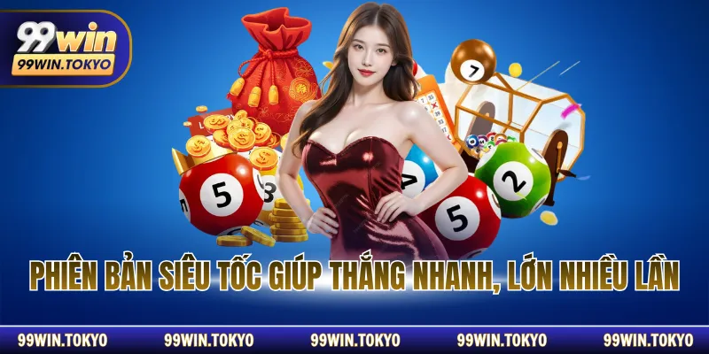 Phiên bản siêu tốc giúp thắng nhanh, lớn nhiều lần
