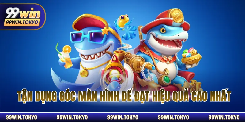 Tận dụng góc màn hình để đạt hiệu quả cao nhất