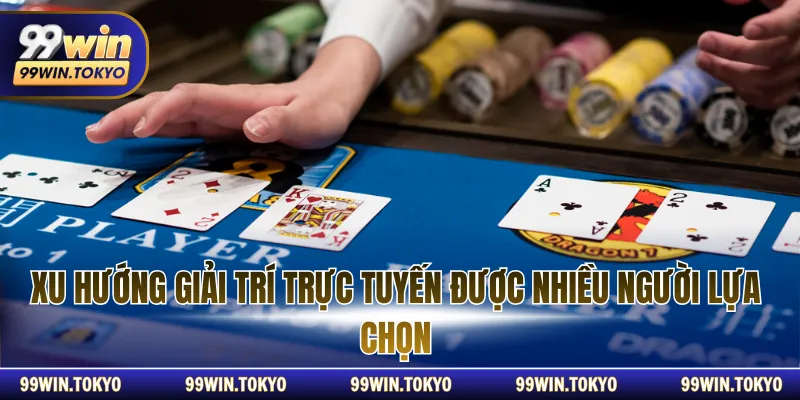 Xu hướng giải trí trực tuyến được nhiều người lựa chọn